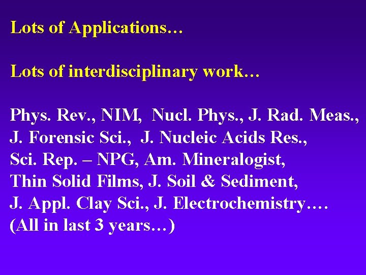 Lots of Applications… Lots of interdisciplinary work… Phys. Rev. , NIM, Nucl. Phys. ,