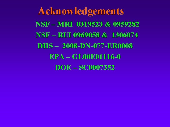 Acknowledgements NSF – MRI 0319523 & 0959282 NSF – RUI 0969058 & 1306074 DHS