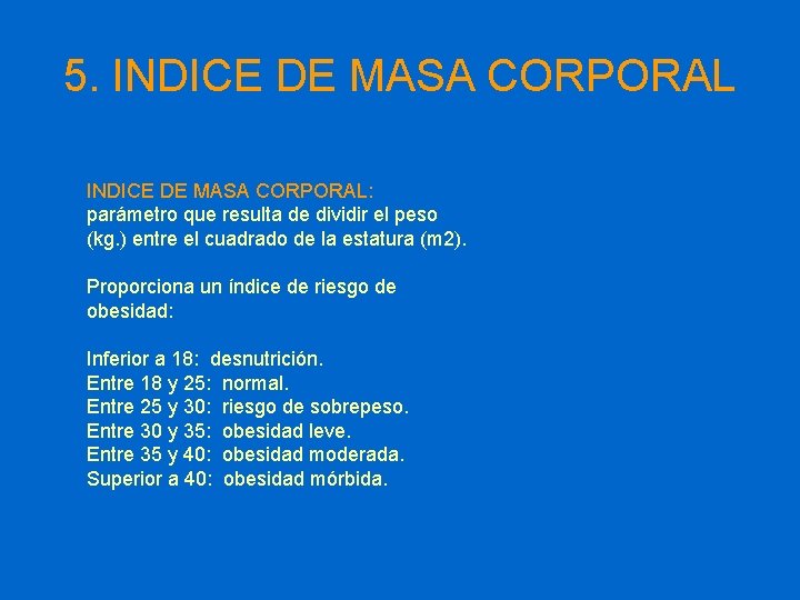 5. INDICE DE MASA CORPORAL: parámetro que resulta de dividir el peso (kg. )