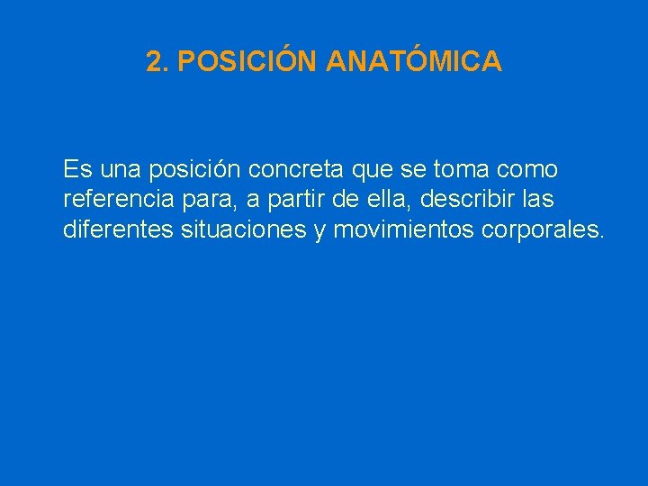 2. POSICIÓN ANATÓMICA Es una posición concreta que se toma como referencia para, a