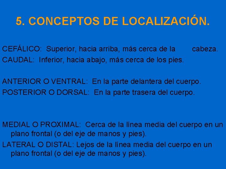 5. CONCEPTOS DE LOCALIZACIÓN. CEFÁLICO: Superior, hacia arriba, más cerca de la CAUDAL: Inferior,