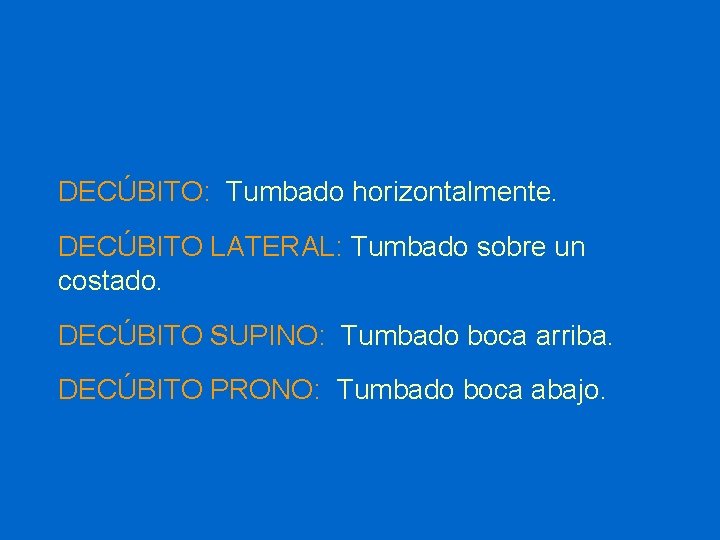 DECÚBITO: Tumbado horizontalmente. DECÚBITO LATERAL: Tumbado sobre un costado. DECÚBITO SUPINO: Tumbado boca arriba.