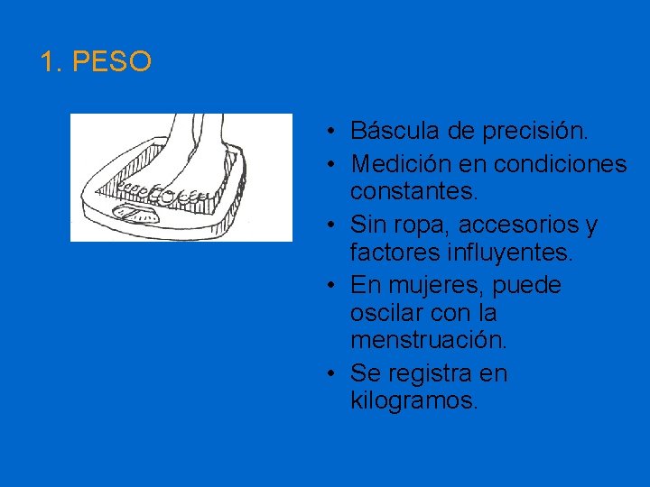 1. PESO • Báscula de precisión. • Medición en condiciones constantes. • Sin ropa,