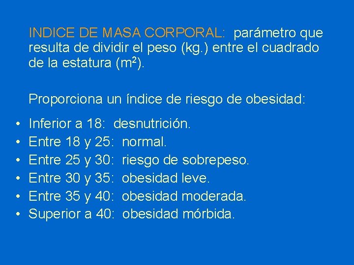 INDICE DE MASA CORPORAL: parámetro que resulta de dividir el peso (kg. ) entre