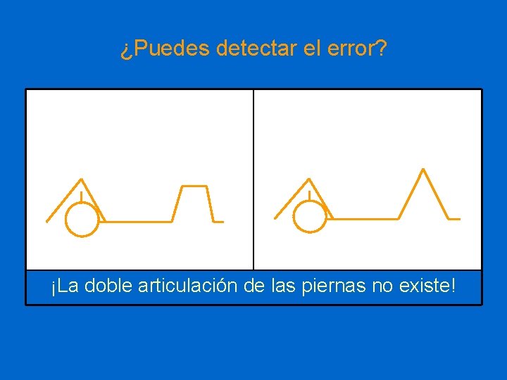 ¿Puedes detectar el error? ¡La doble articulación de las piernas no existe! 