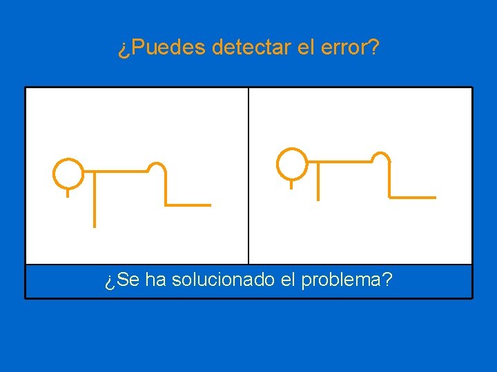 ¿Puedes detectar el error? ¿Se ha solucionado el problema? 