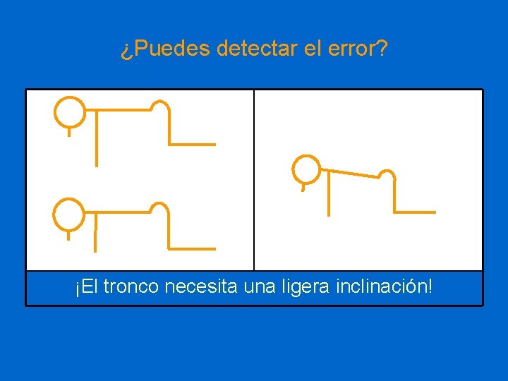 ¿Puedes detectar el error? ¡El tronco necesita una ligera inclinación! 