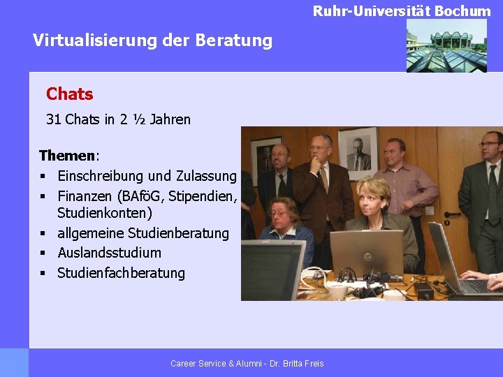 Ruhr-Universität Bochum Virtualisierung der Beratung Chats 31 Chats in 2 ½ Jahren Themen: §