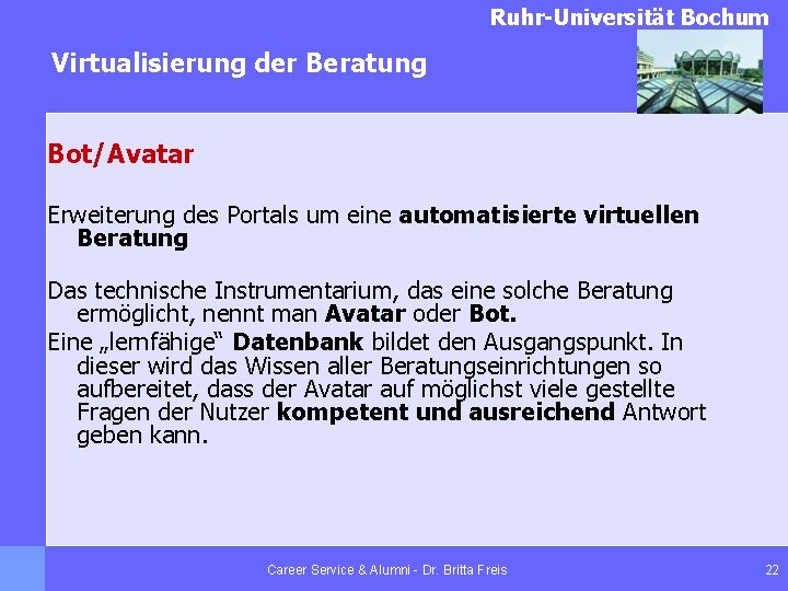 Ruhr-Universität Bochum Virtualisierung der Beratung Bot/Avatar Erweiterung des Portals um eine automatisierte virtuellen Beratung