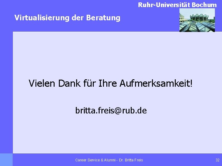 Ruhr-Universität Bochum Virtualisierung der Beratung Vielen Dank für Ihre Aufmerksamkeit! britta. freis@rub. de Career