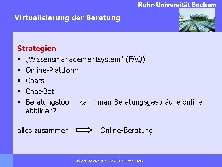 Ruhr-Universität Bochum Virtualisierung der Beratung Strategien § „Wissensmanagementsystem“ (FAQ) § Online-Plattform § Chats §