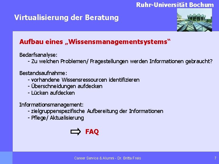 Ruhr-Universität Bochum Virtualisierung der Beratung Aufbau eines „Wissensmanagementsystems“ Bedarfsanalyse: - Zu welchen Problemen/ Fragestellungen