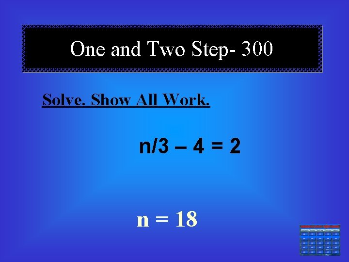 One and Two Step- 300 Solve. Show All Work. n/3 – 4 = 2