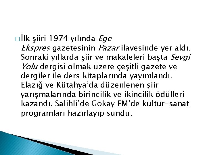 şiiri 1974 yılında Ege Ekspres gazetesinin Pazar ilavesinde yer aldı. Sonraki yıllarda şiir ve