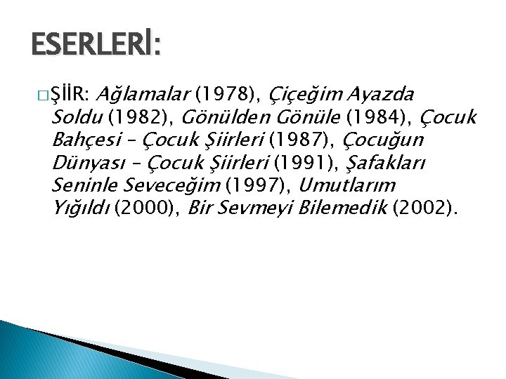 ESERLERİ: � ŞİİR: Ağlamalar (1978), Çiçeğim Ayazda Soldu (1982), Gönülden Gönüle (1984), Çocuk Bahçesi