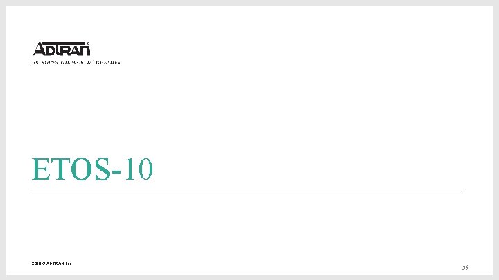 ETOS-10 2016 © ADTRAN, Inc. 36 