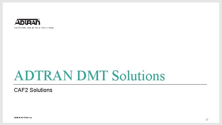 ADTRAN DMT Solutions CAF 2 Solutions 2016 © ADTRAN, Inc. 52 