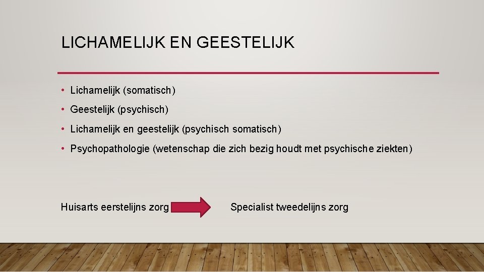 LICHAMELIJK EN GEESTELIJK • Lichamelijk (somatisch) • Geestelijk (psychisch) • Lichamelijk en geestelijk (psychisch