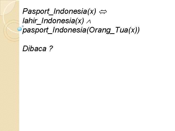 Pasport_Indonesia(x) lahir_Indonesia(x) pasport_Indonesia(Orang_Tua(x)) Dibaca ? 