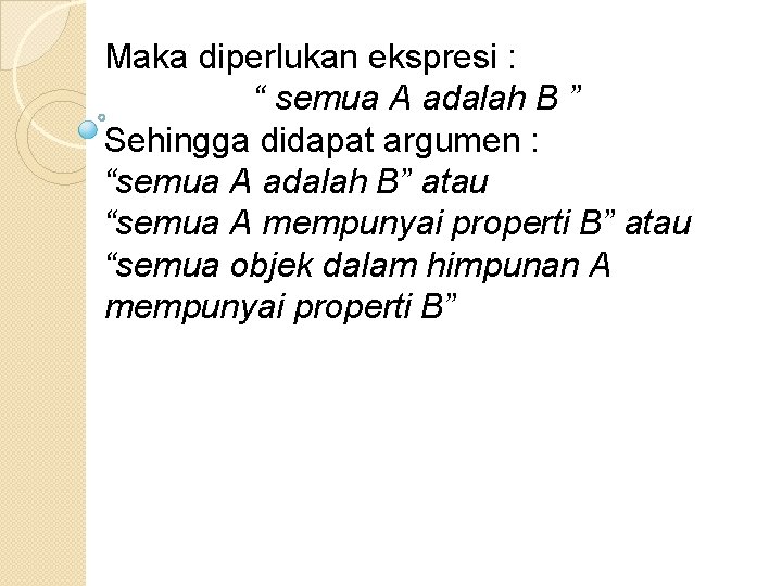 Maka diperlukan ekspresi : “ semua A adalah B ” Sehingga didapat argumen :