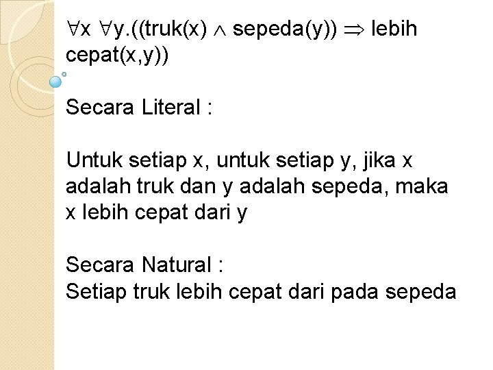  x y. ((truk(x) sepeda(y)) lebih cepat(x, y)) Secara Literal : Untuk setiap x,