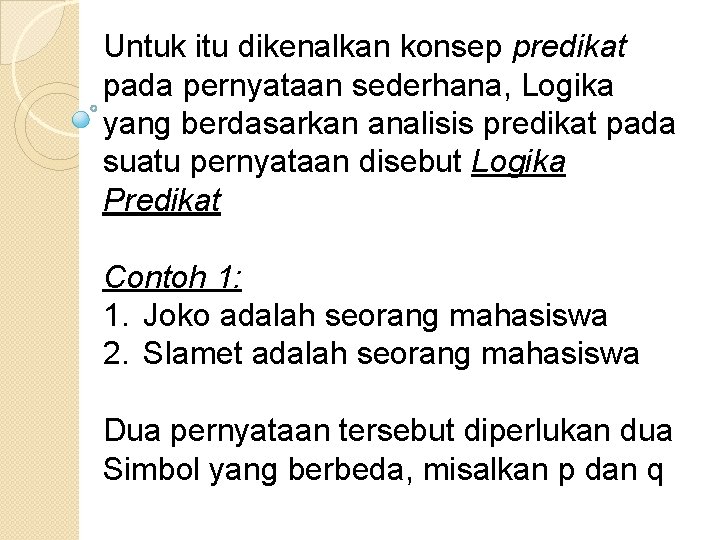 Untuk itu dikenalkan konsep predikat pada pernyataan sederhana, Logika yang berdasarkan analisis predikat pada