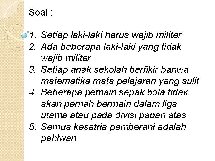 Soal : 1. Setiap laki-laki harus wajib militer 2. Ada beberapa laki-laki yang tidak