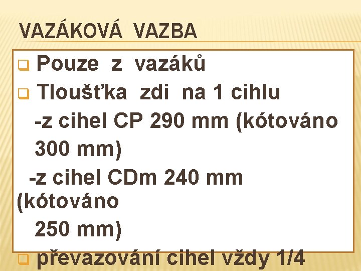 VAZÁKOVÁ VAZBA q Pouze z vazáků q Tloušťka zdi na 1 cihlu -z cihel