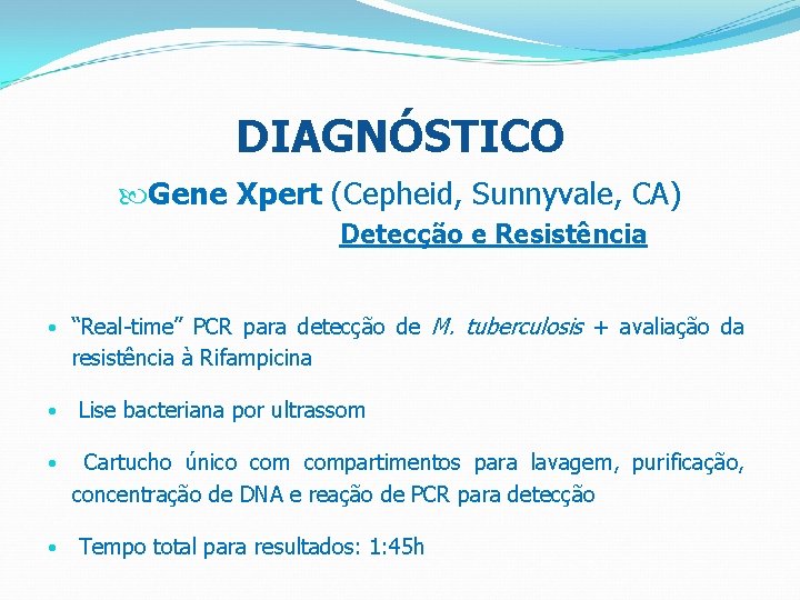 DIAGNÓSTICO Gene Xpert (Cepheid, Sunnyvale, CA) Detecção e Resistência • “Real-time” PCR para detecção