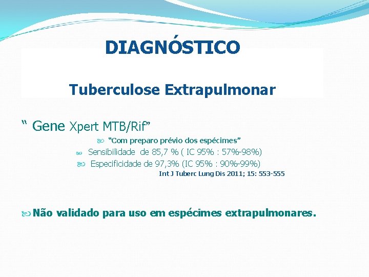 DIAGNÓSTICO Tuberculose Extrapulmonar “ Gene Xpert MTB/Rif” “Com preparo prévio dos espécimes” Sensibilidade de
