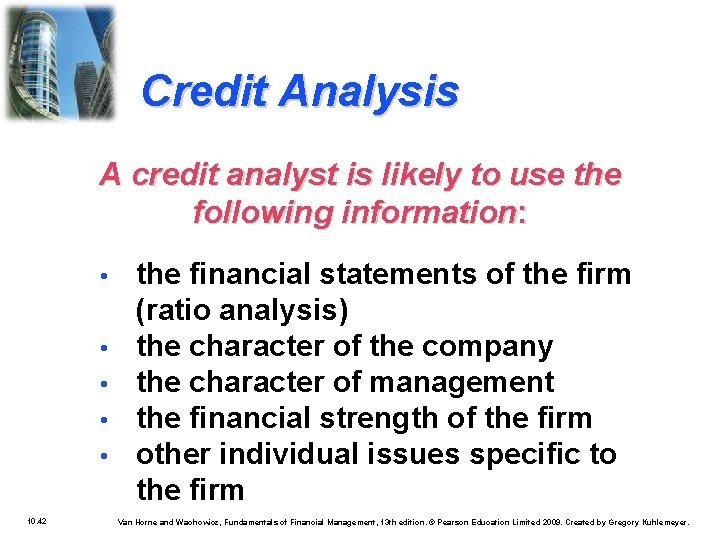 Credit Analysis A credit analyst is likely to use the following information: • •