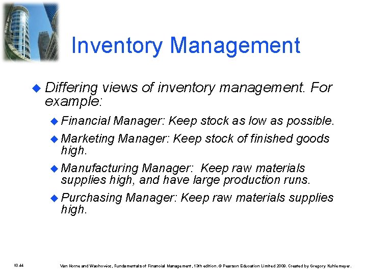 Inventory Management Differing views of inventory management. For example: Financial Manager: Keep stock as