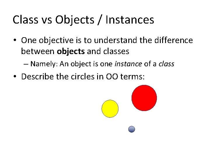 Class vs Objects / Instances • One objective is to understand the difference between
