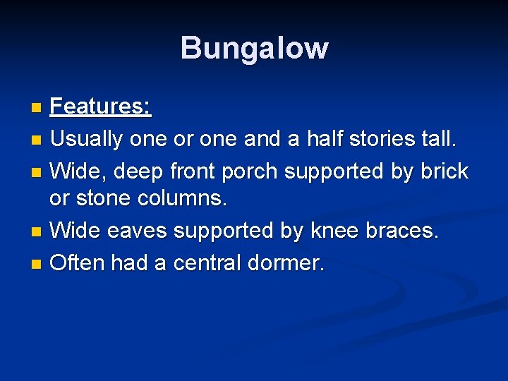 Bungalow Features: n Usually one or one and a half stories tall. n Wide,