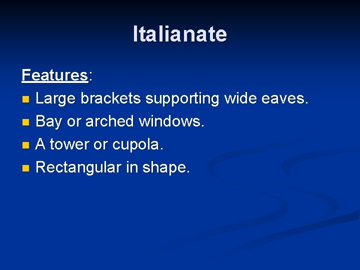 Italianate Features: n Large brackets supporting wide eaves. n Bay or arched windows. n