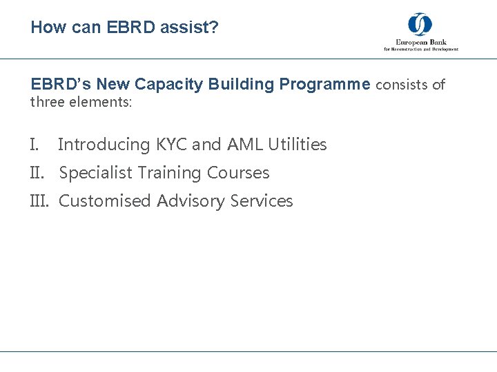 How can EBRD assist? EBRD’s New Capacity Building Programme consists of three elements: I.