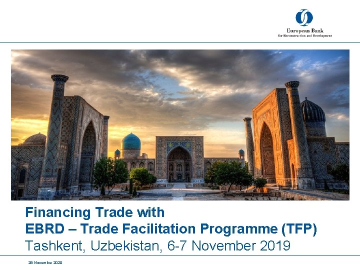 Financing Trade with EBRD – Trade Facilitation Programme (TFP) Tashkent, Uzbekistan, 6 -7 November