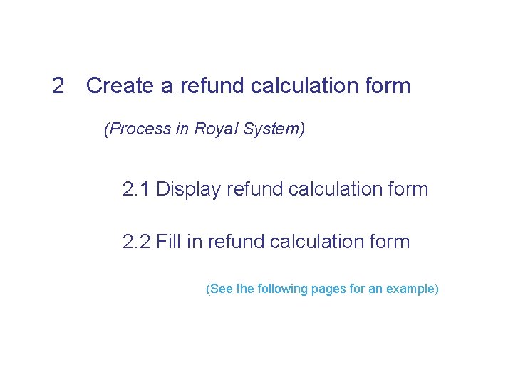 2 Create a refund calculation form (Process in Royal System) 2. 1 Display refund