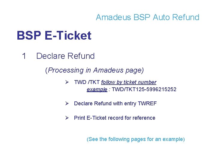 Amadeus BSP Auto Refund BSP E-Ticket 1 Declare Refund (Processing in Amadeus page) Ø