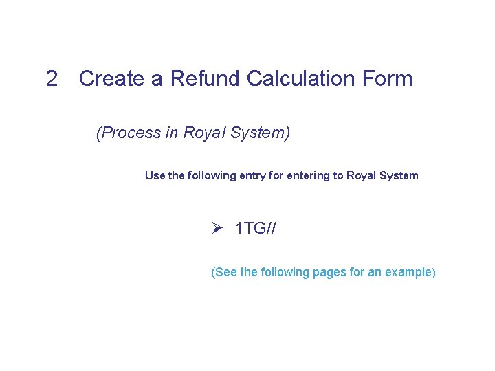 2 Create a Refund Calculation Form (Process in Royal System) Use the following entry