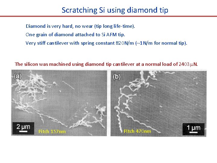 Scratching Si using diamond tip Diamond is very hard, no wear (tip long life-time).