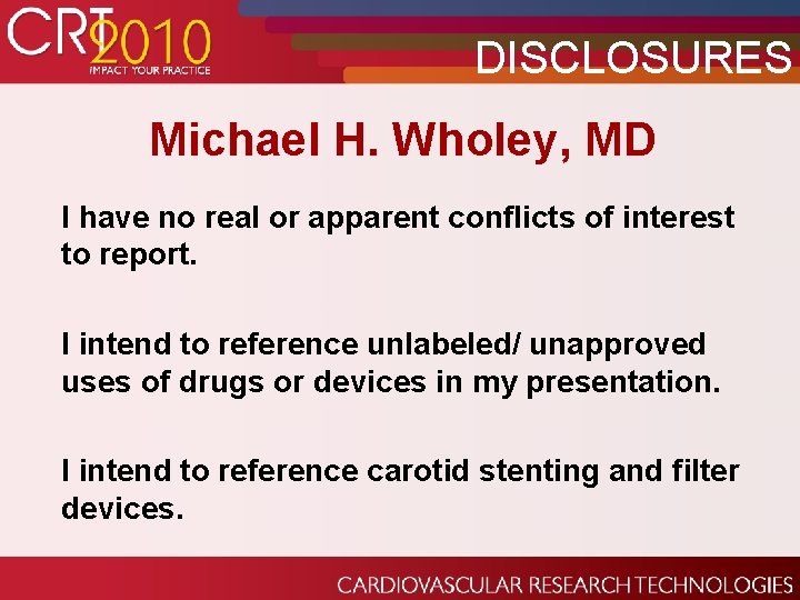 DISCLOSURES Michael H. Wholey, MD I have no real or apparent conflicts of interest