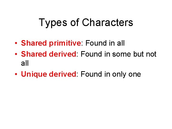 Types of Characters • Shared primitive: Found in all • Shared derived: Found in