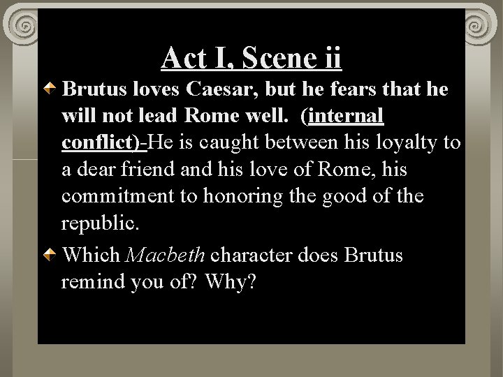 Act I, Scene ii Brutus loves Caesar, but he fears that he will not