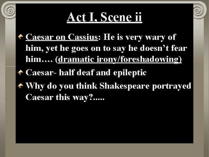 Act I, Scene ii Caesar on Cassius: He is very wary of him, yet