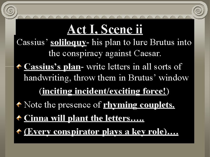 Act I, Scene ii Cassius’ soliloquy- his plan to lure Brutus into the conspiracy