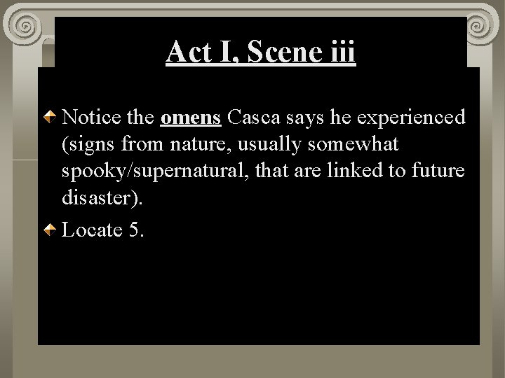 Act I, Scene iii Notice the omens Casca says he experienced (signs from nature,