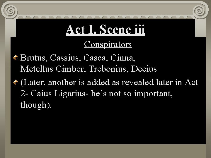 Act I, Scene iii Conspirators Brutus, Cassius, Casca, Cinna, Metellus Cimber, Trebonius, Decius (Later,