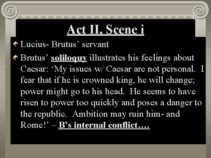 Act II, Scene i Lucius- Brutus’ servant Brutus’ soliloquy illustrates his feelings about Caesar: