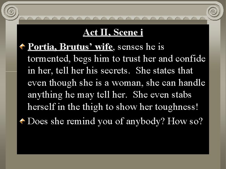 Act. II, Scene Act Scenei i Portia, Brutus’ wife, senses he is tormented, begs